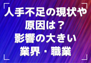 人手不足の現状や原因は？影響の大きい業界・職業や5つの対応策も紹介