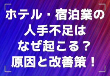 ホテル・宿泊業の人手不足はなぜ起こる？ 原因と改善策について解説します！